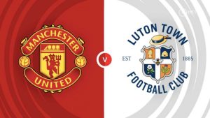 Nhận định bóng đá MU vs Luton Town - Đã Yếu Mà Còn Ra Gió